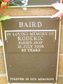 Roderic BAIRD,
died 21 July 2006 aged 83 years;
Lawnton cemetery, Pine Rivers Shire