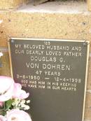 Douglas G. VON DOHREN,
husband father,
3-6-1950 - 12-4-1998 aged 47 years;
Lawnton cemetery, Pine Rivers Shire