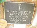 Lorna KIDD,
died 4 Aug 1997 aged 64 years;
Lawnton cemetery, Pine Rivers Shire