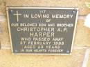 Christopher A.P. HARPER,
son brother,
died 27 Feb 1998 aged 23 years;
Lawnton cemetery, Pine Rivers Shire