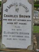 Charles BROWN,
died 31 Oct 1914 aged 87 years;
Elizabeth BROWN,
wife,
died 1 Sept 1925 aged 88 12 years;
Lawnton cemetery, Pine Rivers Shire