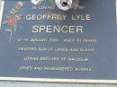 Geoffrey Lyle SPENCER,
died 27 Jan 2001 aged 51 years,
son of Lance & Elaine,
brother of Malcolm;
Lawnton cemetery, Pine Rivers Shire