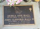 J.C. HALL,
died 21 Feb 2006 aged 73 years,
husband of Mavis,
father of Debra, John & Belinda;
Debra Ann HALL,
30-10-1962 - 30-10-1962;
John Clifford Hall III,
4-3-1964 - 31-12-1989;
Lawnton cemetery, Pine Rivers Shire
