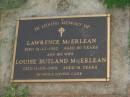 Lawrence MCERLEAN,
died 31-12-1982 aged 80 years;
Louise Butland MCERLEAN,
died 11-05-2001 aged 91 years;
Lawnton cemetery, Pine Rivers Shire