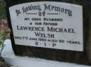 Lawrence Michael (Larry) WELSH,
husband father,
died 7 June 1960 aged 60 years;
Lower Coomera cemetery, Gold Coast