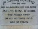 Ralph Ness WILSON,
brother uncle,
died 6 Oct 1970 aged 61 years;
Lower Coomera cemetery, Gold Coast