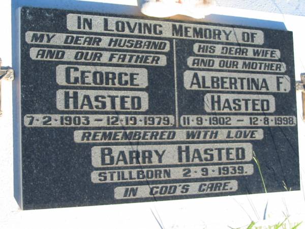 George HASTED, husband father,  | 7-2-1903 - 12-19-1979;  | Albertina F. HASTED, wife mother,  | 11-9-1902 - 12-8-1998;  | Barry HASTED,  | stillborn 2-9-1939;  | St Michael's Catholic Cemetery, Lowood, Esk Shire  | 