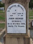 John Henry SCHOLL, husband father,
died 8 Nov 1919 aged 73 years;
Johanna Louisa SCHOLL,
died 18 March 1934 aged 85 and 12 years;
Ma Ma Creek Anglican Cemetery, Gatton shire