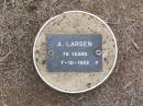 A. LARSEN, female,
died 7-10-1922 aged 76 years;
Ma Ma Creek Anglican Cemetery, Gatton shire