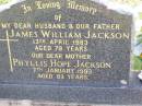 James William JACKSON,
husband father,
died 13 April 1983 aged 79 years;
Phyllis Hope JACKSON,
died 7 Jan 1993 aged 83 years;
Ma Ma Creek Anglican Cemetery, Gatton shire