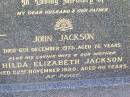 John JACKSON, husband father,
died 6 Dec 1973 aged 76 years;
Hilda Elizabeth JACKSON, wife mother,
died 22 Nov 1999 aged 90 years;
Ma Ma Creek Anglican Cemetery, Gatton shire