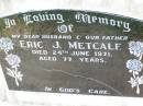 Eric J. METCALF, husband father,
died 24 June 1971 aged 77 years;
Ma Ma Creek Anglican Cemetery, Gatton shire