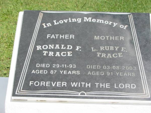 Ronald F. TRACE, father,  | died 29-11-93 aged 87 years;  | L.Ruby E. TRACE, mother,  | died 03-08-2003 aged 91 years;  | Maclean cemetery, Beaudesert Shire  | 