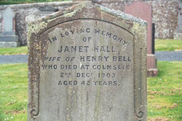 Janet HALL  | d: Colmslie 2 Dec 1903 aged 42  | wife of Henry BELL  |   | Melrose cemetery, Roxburgshire, Scotland  |   |   | 