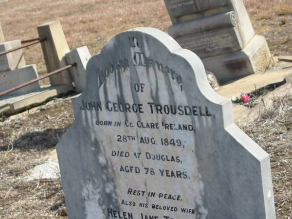 John George TROUSELL,  | born Co Clare Ireland 28 Aug 1849,  | died Douglas aged 78 years;  | Helen Jane TROUSELL,  | wife,  | died Douglas 22 July 1933 aged 75 years;  | Meringandan cemetery, Rosalie Shire  | 