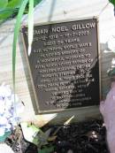 Tasman Noel Gillow
25-12-1918 to 18-7-2003
aged 84
husband to Rita
father of Noeleen, Suzanne, Denise, Robert, Stephen (dec), John, Julie,
their spouses Don, Dean, Peter, Katherine, Marie, Gaylene, Peter
Moggill Historic cemetery (Brisbane)