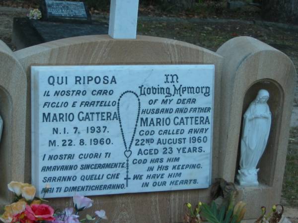 Mario GATTERA,  | husband father,  | born 1-7-1937,  | died 22-8-1960 aged 23 years;  | Pietro GATTERA,  | husband father,  | died 9-8-94 aged 84 years;  | Mooloolah cemetery, City of Caloundra  |   | 