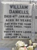 William DANIELLS,
died 4 Jan 1938 aged 81 years;
Susan Anne DANIELLS,
died 6 June 1932 aged 73 years,
wife mother;
Arthur Edward DANIELLS,
husband father,
6-7-1905 - 17-11-1971;
Anna Minna Hildegarde DANIELLS,
mother nana,
15-6-1917 - 5-7-1999;
Moore-Linville general cemetery, Esk Shire