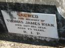 Thomas James RYAN,
father,
died 26 Dec 1938 aged 73 years;
Moore-Linville general cemetery, Esk Shire