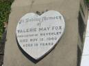 Valerie May FOX,
twin sister of Beverley,
died 12 Nov 1960 aged 18 years;
Moore-Linville general cemetery, Esk Shire