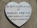 Shirley Ann FOX,
died 9 March 1955 aged 14 months;
Moore-Linville general cemetery, Esk Shire