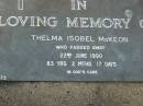 Thelma Isobel MCKEON,
died 22 June 1990 aged 83 years 2 months 17 days;
Mudgeeraba cemetery, City of Gold Coast