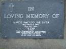 Maude Gwendoline DYER,
died 17 July 1994 aged 79 years,
husband Jimmy,
daughter Lorraine, Evatt, Jessie, Kate & Eddie;
Mudgeeraba cemetery, City of Gold Coast