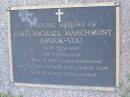 Luke Michael MARCHMONT (SPOOK-STA),
4-4-77 - 26-12-95,
son of John & Josie,
brother of Brett & Vicki, Cliff & Fiona,
Nicole & Clint Putland, Troy, & twin of Drew,
uncle of Robert, Chloe & Hannah;
Mudgeeraba cemetery, City of Gold Coast