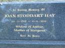 Joan Stoddart HAY,
11-1-1915 - 4-4-1999,
widow of Arthur,
mother of Margaret;
Mudgeeraba cemetery, City of Gold Coast