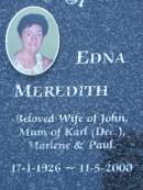 John MEREDITH,
husband of Edna,
dad of Marlene & Paul,
26-7-1926 - 2-12-1999;
Edna MEREDITH,
wife of John,
mum of Karl (dec), Marlene & Paul,
17-1-1926 - 11-5-2000;
Mudgeeraba cemetery, City of Gold Coast