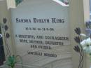 Sandra Evelyn KING,
10-4-46 - 11-4-04,
wife mother daughter;
Mudgeeraba cemetery, City of Gold Coast