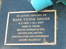 Hans Victor GEIGER,
6-2-1932 - 18-1-2007 aged 74 years,
husband of Eva,
papa opa;
Mudgeeraba cemetery, City of Gold Coast