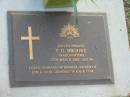 T.G. BROOKE,
died 17 March 2005 aged 84 years,
husband of Rosalia,
father of Lyn & Judy,
grandad of Joe & Tom;
Mudgeeraba cemetery, City of Gold Coast