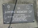 Bernard MAGEE,
18 Oct 1927 - 11 Feb 1998,
father of Christine, Michael, Kerry, Bernadette & Paula;
Mudgeeraba cemetery, City of Gold Coast