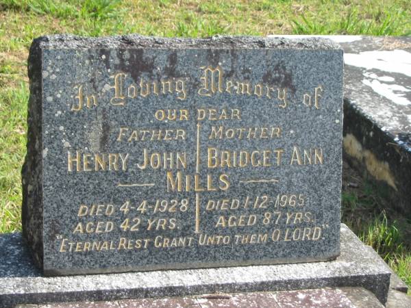 Henry John MILLS,  | father,  | died 4-4-1928 aged 42 years;  | Bridget Ann MILLS,  | mother,  | died 1-12-1965 aged 87 years;  | Murwillumbah Catholic Cemetery, New South Wales  | 
