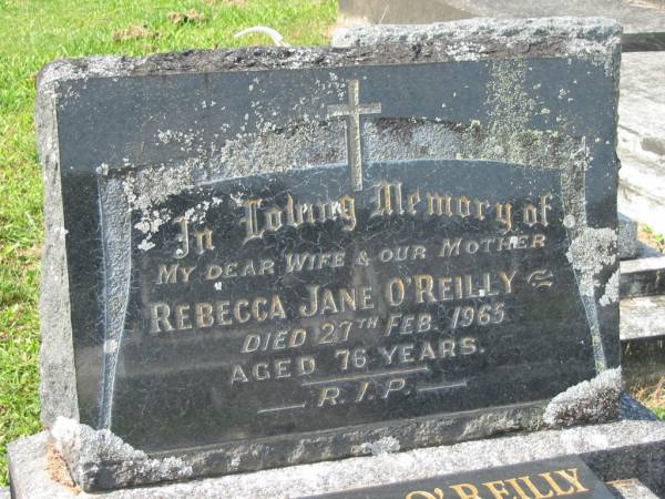 Rebecca Jane O'REILLY.  | wife mother,  | died 27 Feb 1965 aged 76 years;  | William O'REILLY,  | son of Rebecca & Michael,  | 13-1-1914 - 26-8-1990;  | Murwillumbah Catholic Cemetery, New South Wales  | 