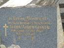 
Arthur Alfred GLOVER,
husband father,
died 7 Dec 1968 aged 57 years;
Doris Kathleen GLOVER,
mother,
born 19 Sept 1913,
died 17 Oct 1994;
Gloria WILSON (GLOVER),
born 26-12-1943,
died 15-7-2006;
Gwendoline GLOVER,
born 18 May 1940,
died 19 May 1940;
Murwillumbah Catholic Cemetery, New South Wales
