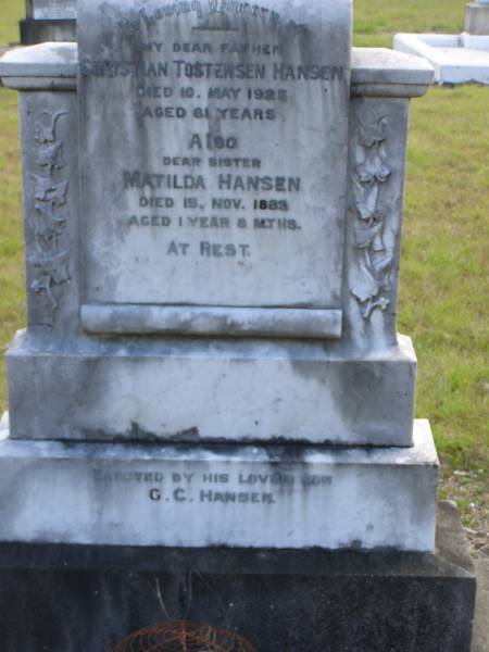 Christian Tostensen HANSEN,  | died 10 May 1925 aged 81 years,  | father;  | Matilda HANSEN,  | died 15 Nov 1883 aged 1 year 8 months,  | sister;  | erected by son G.C. HANSEN;  | Nikenbah Aalborg Danish Cemetery, Hervey Bay  | 