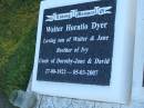 Walter Lewis DYER,
husband fahter,
died 15 July 1963 aged 71 years 9 months;
James Eric David HUGHES,
died 23 Aug 1994 aged 89 years;Jane HUGES,
wife of Walter & James,
mother of Ivy & Walter,
died 29 Nov 1996 aged 95 years;
Walter Horatio DYER,
son of Walter & Jane,
brother of Ivy,
uncle of Dorothy-Jane & David,
27-08-1922 - 05-03-2007;
Polson Cemetery, Hervey Bay