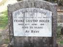 
Franz Gustav HOGER, husband father,
died 6 APril 1943 aged 53 years;
Ropeley Immanuel Lutheran cemetery, Gatton Shire
