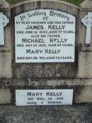 James KELLY, husband father,
died 18 June 1944 aged 77 years;
Michael KELLY, father,
died 22 July 1892 aged 54 years;
Mary KELLY,
died 28 Nov 1951 aged 73 years;
Mary KELLY,
died 30 Nov 1889 aged 3 months;
Mary Josephine KELLY,
died 27 May 1992 aged 77 years;
Michael John KELLY,
died 19 July 1998 aged 90 years;
Rosevale St Patricks Catholic cemetery, Boonah Shire