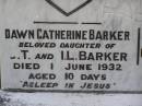 Edward John DALE,
son brother,
died 21 May 1922 aged 19 years;
William DALE,
husband father,
died 21 Sept 1951 aged 79 years;
Dawn Catherine BARKER,
daughter of C.T. & I.L. BARKER,
died 1 June 1932 aged 10 days;
Gustine Christine DALE,
wife mother,
died 4 Aug 1964 aged 89 years;
Samsonvale Cemetery, Pine Rivers Shire