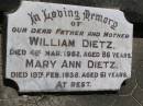 William DIETZ,
father,
died 4 Mar 1952 aged 86 years;
Mary Ann DIETZ,
mother,
died 19 Feb 1938 aged 61 years;
Samsonvale Cemetery, Pine Rivers Shire