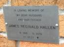 James Reginald HALLEN,
husband father,
born 1916 died 1979;
Slacks Creek St Marks Anglican cemetery, Daisy Hill, Logan City