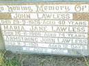 John LAWLESS,
died 29-9-1928 aged 40 years;
Maria Jane LAWLESS,
died 26-11-1966 aged 74 years;
Armstrong John LAWLESS,
died 9-3-1921 aged 12 days;
Swan Creek Anglican cemetery, Warwick Shire