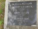 Albert LACHECA,
died 1951;
Mary Ellen,
wife,
died 1917;
Albert Roy,
son,
died 1962;
Tallebudgera Catholic cemetery, City of Gold Coast