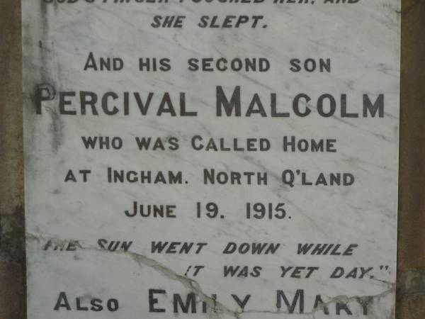 Jonathan JOB,  | born Tavistock Devonshire 30 March 1842,  | died Tiaro 6 Nov 1898;  | Ada,  | daughter,  | died 3 Sept 1905;  | Percival Malcolm,  | second son,  | died Ingham North Qld 19 June 1915;  | Emily Mary,  | wife of Jonathan JOB,  | died 23 July 1929 aged 78 years;  | Tiaro cemetery, Fraser Coast Region  | 