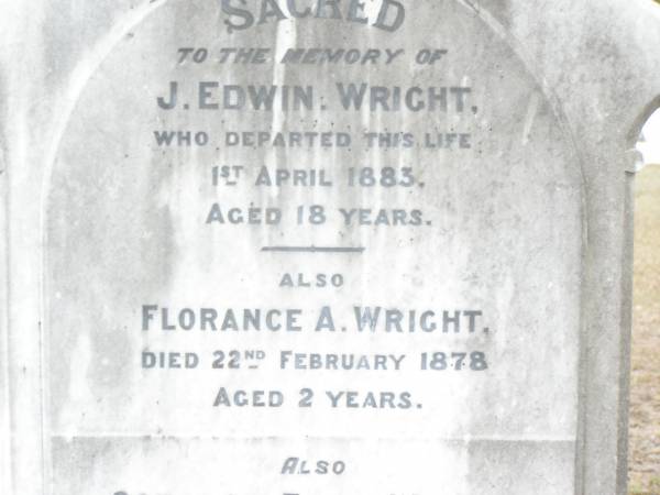 J. Edwin WRIGHT,  | died 1 April 1883 aged 18 years;  | Florance A. WRIGHT,  | died 22 Feb 1878 aged 2 years;  | Caroline Emily WRIGHT,  | died 27 Jan 1925 aged 45 years;  | Elizabeth Jane WRIGHT,  | born 10 July 1866 died 27 April 1933;  | Upper Caboolture Uniting (Methodist) cemetery, Caboolture Shire  | 