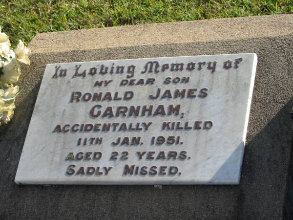 Ronald James GARNHAM, son,  | accidentally killed 11 Jan 1951 aged 22 years;  | Mary Jane GARNHAM,  | died 1 April 1969 aged 80 years;  | Woodford Cemetery, Caboolture  | 