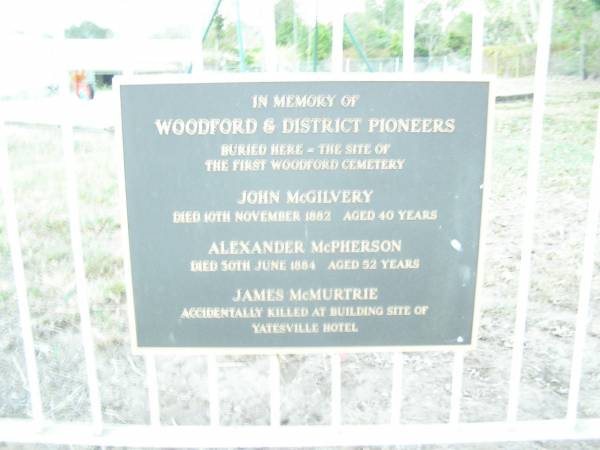 John McGilvery  | d: 10 Nov 1882 aged 40  | Alexander McPherson  | d: 30 Jun 1884 aged 52  | James McMurtrie  | (killed at the building site of Yatesville Hotel)  | Woodford Pioneer Cemetery  |   | 